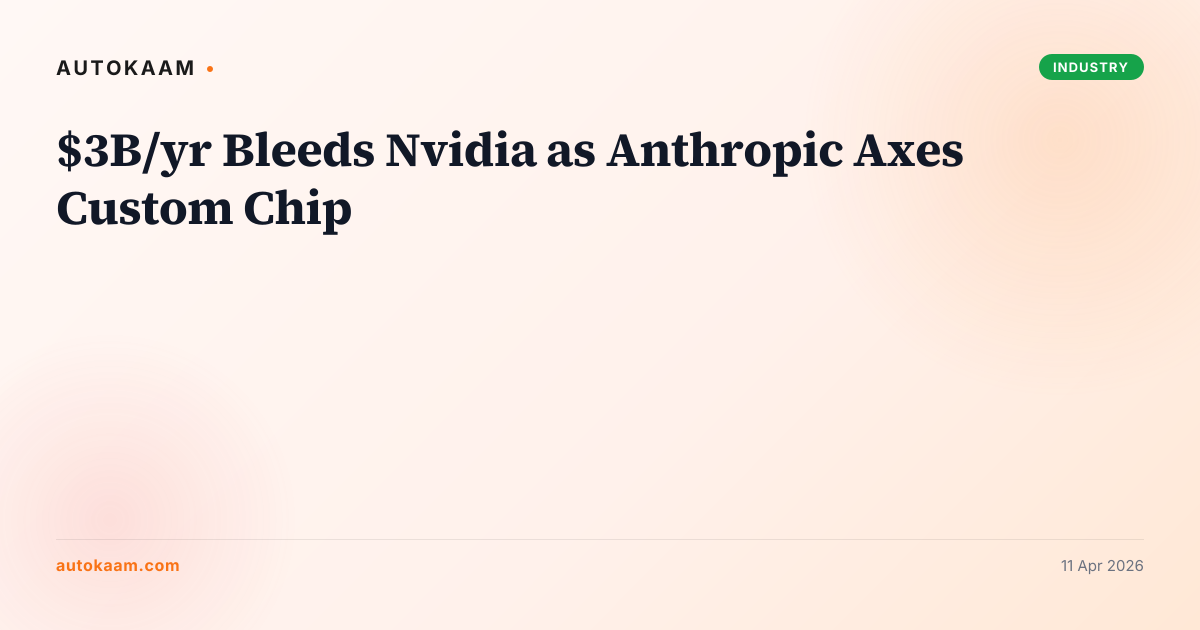 $3B/yr Bleeds Nvidia as Anthropic Axes Custom Chip, industry on AutoKaam