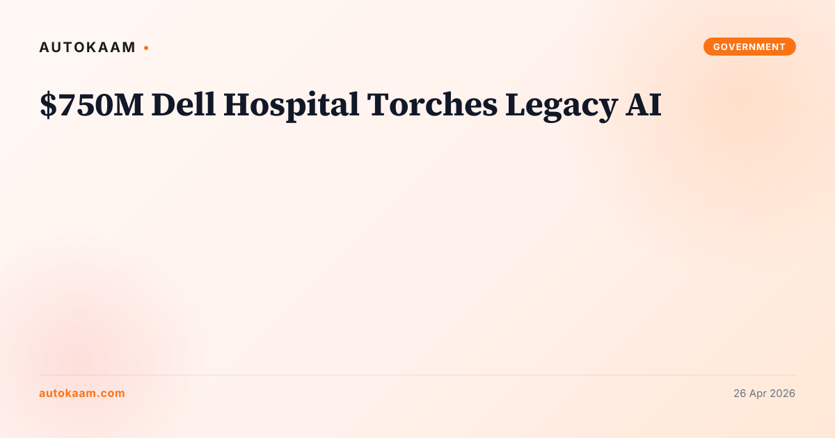 $750M Dell Hospital Torches Legacy AI, AI healthcare on AutoKaam
