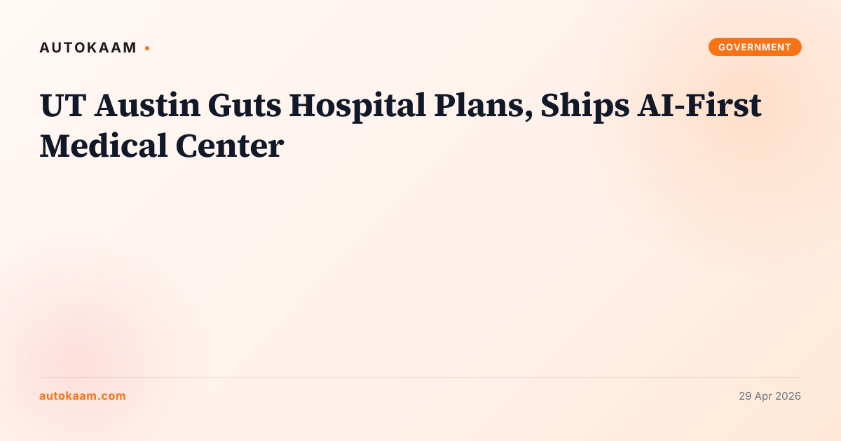 UT Austin Guts Hospital Plans, Ships AI-First Medical Center, philanthropy on AutoKaam