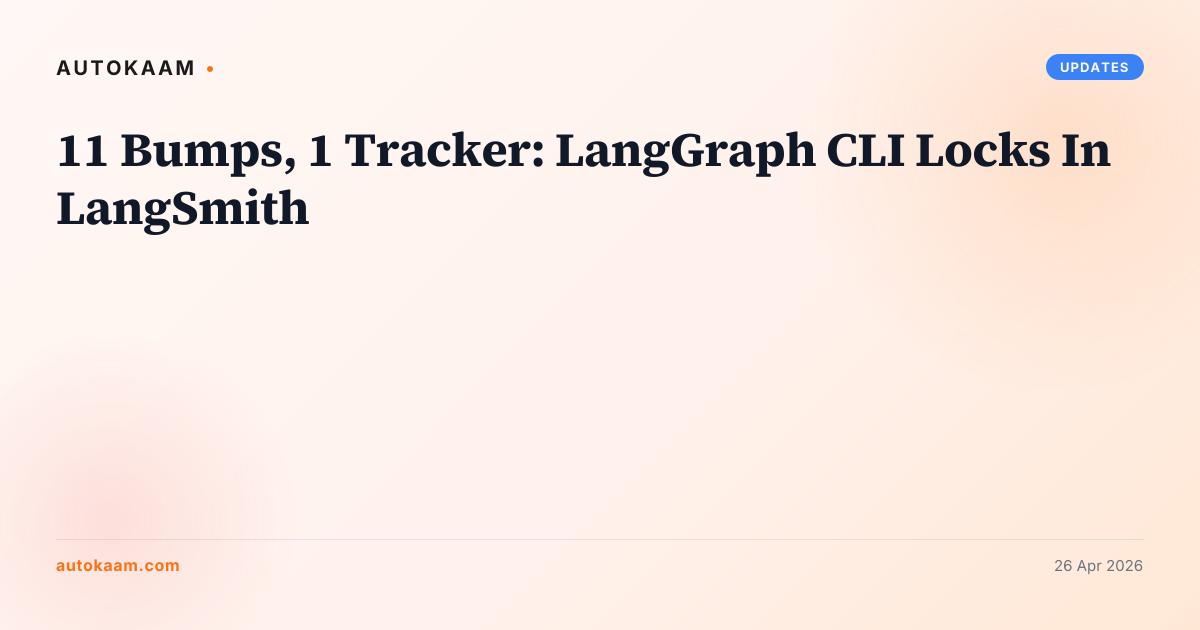 11 Bumps, 1 Tracker: LangGraph CLI Locks In LangSmith, updates on AutoKaam
