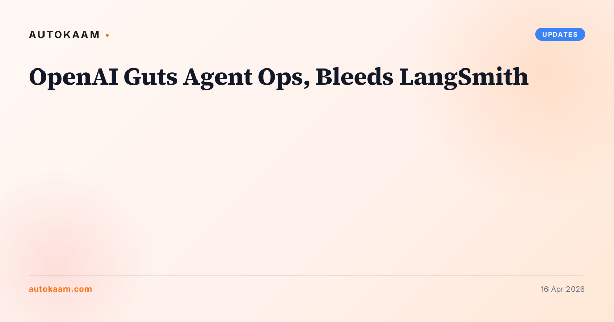 OpenAI Guts Agent Ops, Bleeds LangSmith, updates on AutoKaam