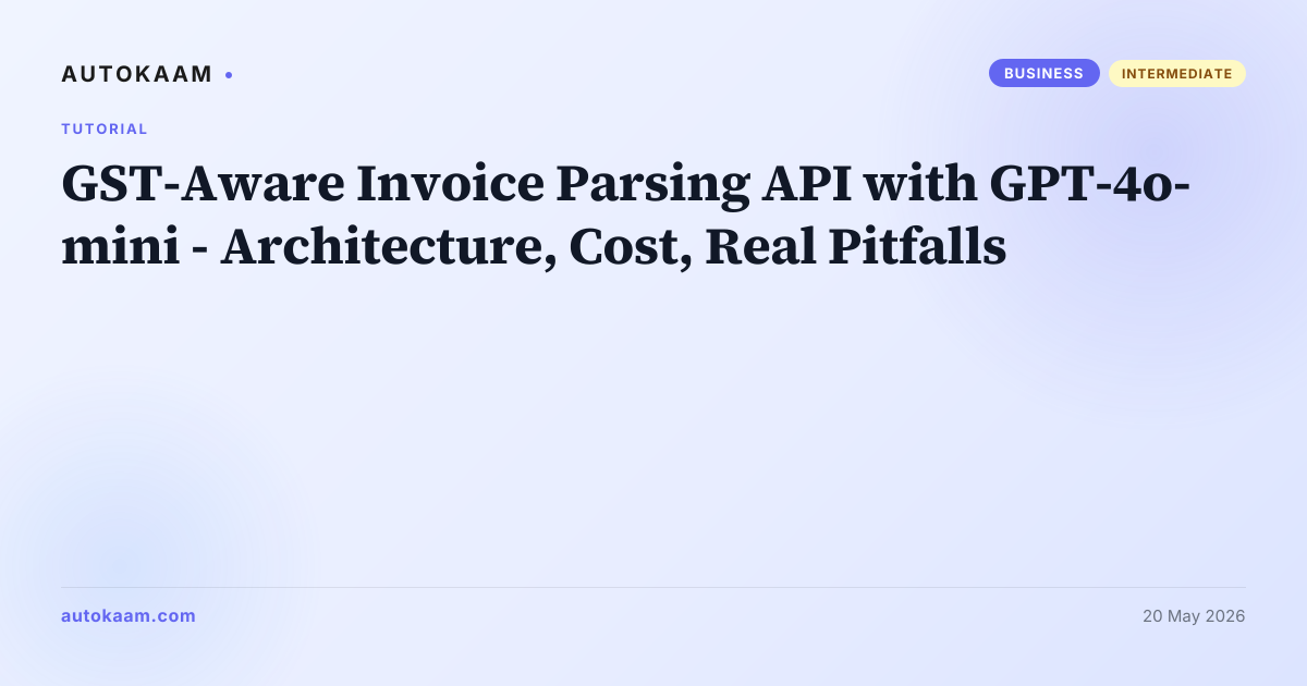 GST-Aware Invoice Parsing API with GPT-4o-mini - Architecture, Cost, Real Pitfalls